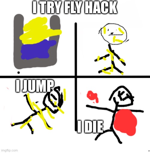 Blank Starter Pack Meme | I TRY FLY HACK; I JUMP; I DIE | image tagged in memes,blank starter pack | made w/ Imgflip meme maker