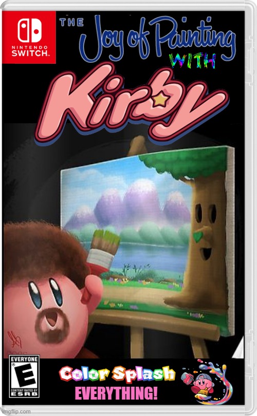 BOB ROSS WOULD BE PROUD | EVERYTHING! | image tagged in bob ross,kirby,painting,nintendo switch,fake switch games | made w/ Imgflip meme maker