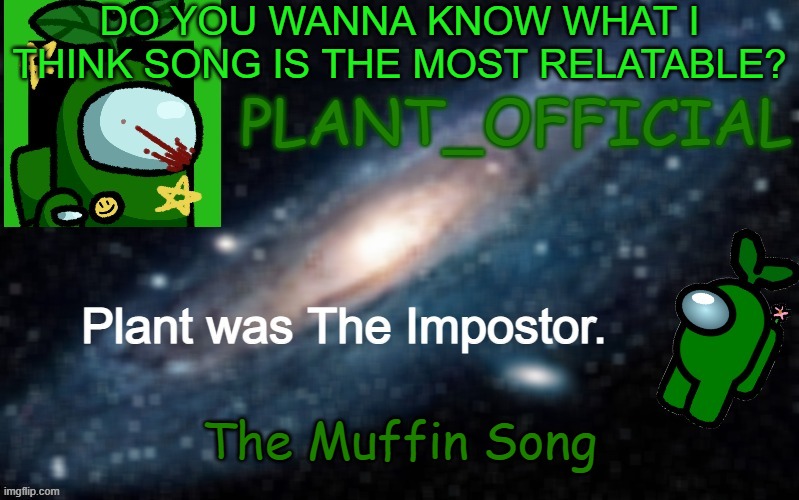 Plant_Official Annoncement Template | DO YOU WANNA KNOW WHAT I THINK SONG IS THE MOST RELATABLE? The Muffin Song | image tagged in plant_official annoncement template | made w/ Imgflip meme maker