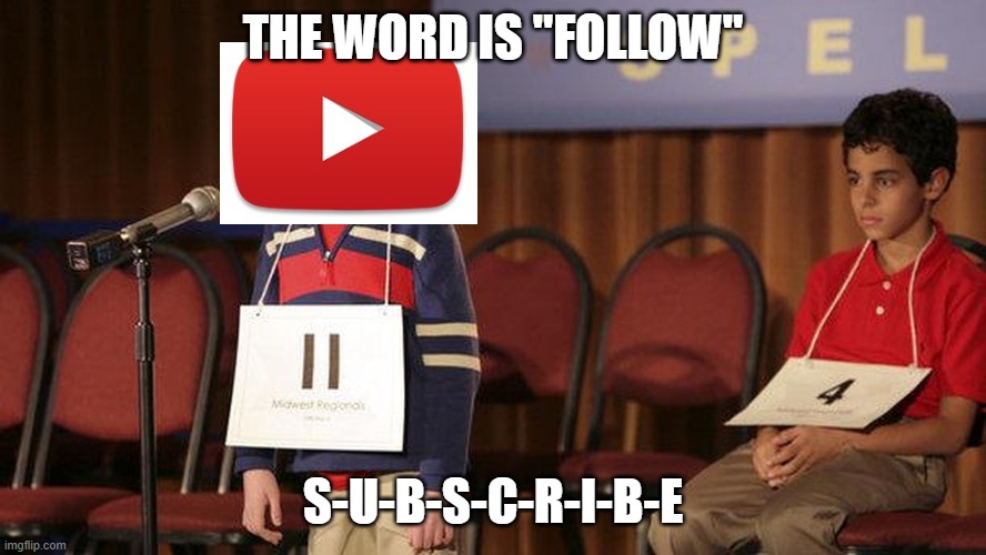spelling bee | THE WORD IS "FOLLOW"; S-U-B-S-C-R-I-B-E | image tagged in spelling bee,memes | made w/ Imgflip meme maker