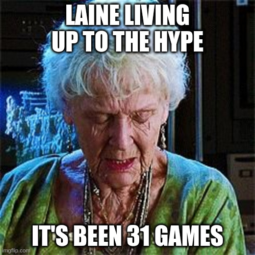 It's been 84 years | LAINE LIVING UP TO THE HYPE; IT'S BEEN 31 GAMES | image tagged in it's been 84 years | made w/ Imgflip meme maker