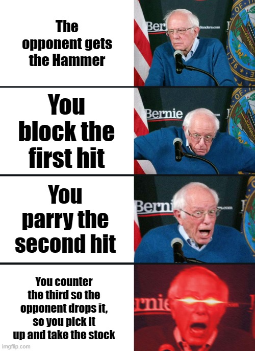 Feels good |  The opponent gets the Hammer; You block the first hit; You parry the second hit; You counter the third so the opponent drops it, so you pick it up and take the stock | image tagged in bernie sanders reaction nuked | made w/ Imgflip meme maker