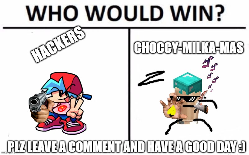 Who Would Win? | HACKERS; CHOCCY-MILKA-MAS; PLZ LEAVE A COMMENT AND HAVE A GOOD DAY :) | image tagged in memes,who would win | made w/ Imgflip meme maker