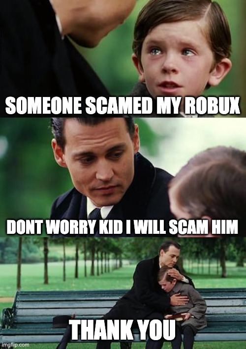 Robux | SOMEONE SCAMED MY ROBUX; DONT WORRY KID I WILL SCAM HIM; THANK YOU | image tagged in memes,finding neverland | made w/ Imgflip meme maker