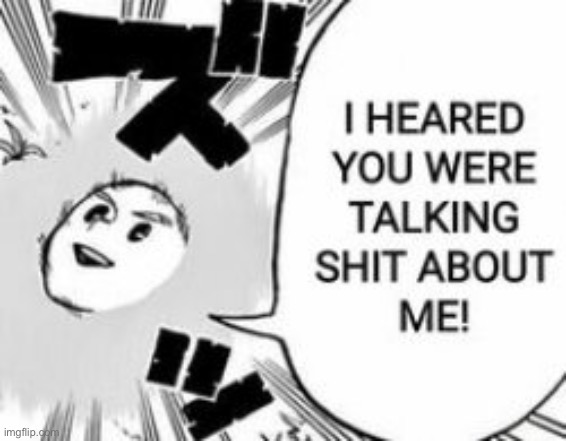 I heard you were talking shit about me! | image tagged in i heard you were talking shit about me | made w/ Imgflip meme maker