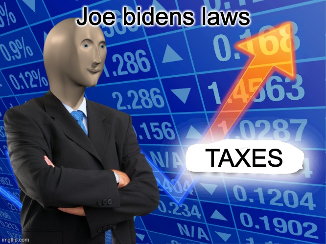 Taxes | Joe bidens laws; TAXES | image tagged in empty stonks | made w/ Imgflip meme maker