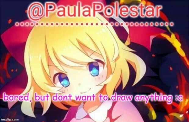 :c | bored, but dont want to draw anything :c | image tagged in paula announcement 2 | made w/ Imgflip meme maker