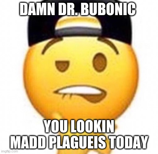 Coitus | DAMN DR. BUBONIC YOU LOOKIN MADD PLAGUEIS TODAY | image tagged in coitus | made w/ Imgflip meme maker