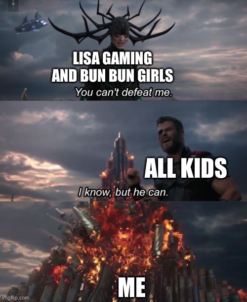 Lisa Gaming ROBLOX | LISA GAMING AND BUN BUN GIRLS; ALL KIDS; ME | image tagged in you can't defeat me | made w/ Imgflip meme maker