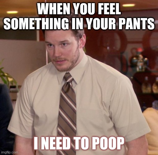 Afraid To Ask Andy | WHEN YOU FEEL SOMETHING IN YOUR PANTS; I NEED TO POOP | image tagged in memes,afraid to ask andy | made w/ Imgflip meme maker