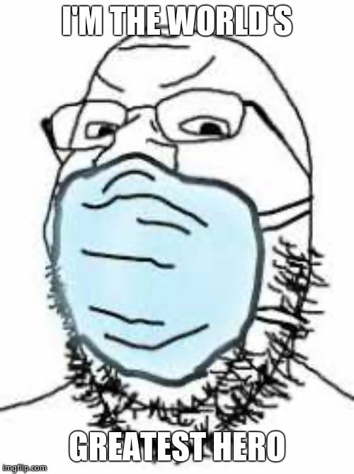 Mask cuck | I'M THE WORLD'S GREATEST HERO | image tagged in mask cuck | made w/ Imgflip meme maker