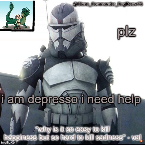 why.. | plz; i am depresso i need help | image tagged in clonecomm's wolfe temp | made w/ Imgflip meme maker