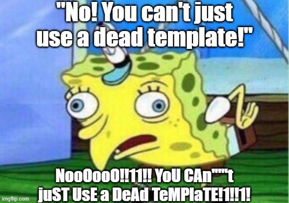 haha dead meme go brr | "No! You can't just use a dead template!"; NooOooO!!11!! YoU CAn'""t juST UsE a DeAd TeMPlaTE!1!!1! | image tagged in memes,mocking spongebob,dead memes,spongebob mock,unfunny | made w/ Imgflip meme maker