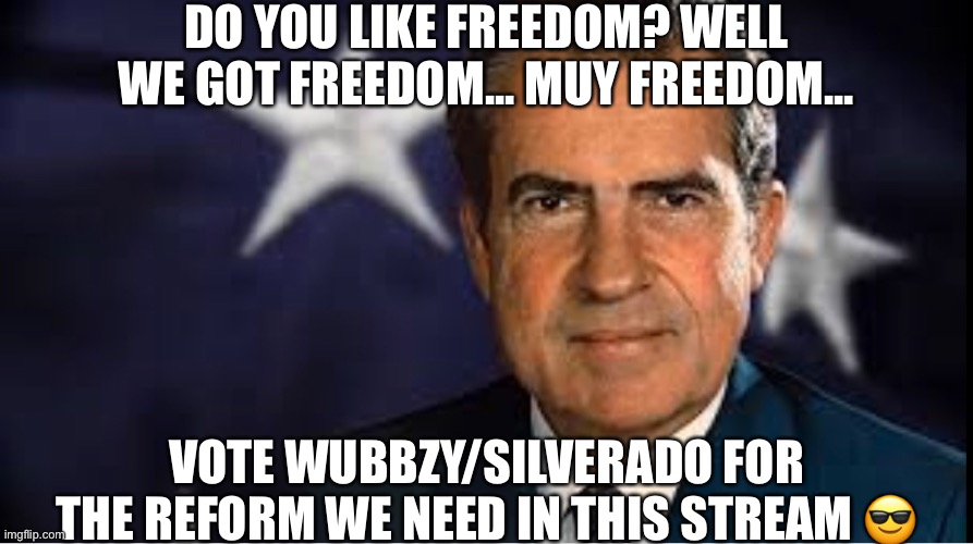 DO YOU LIKE FREEDOM? WELL WE GOT FREEDOM... MUY FREEDOM... VOTE WUBBZY/SILVERADO FOR THE REFORM WE NEED IN THIS STREAM 😎 | made w/ Imgflip meme maker