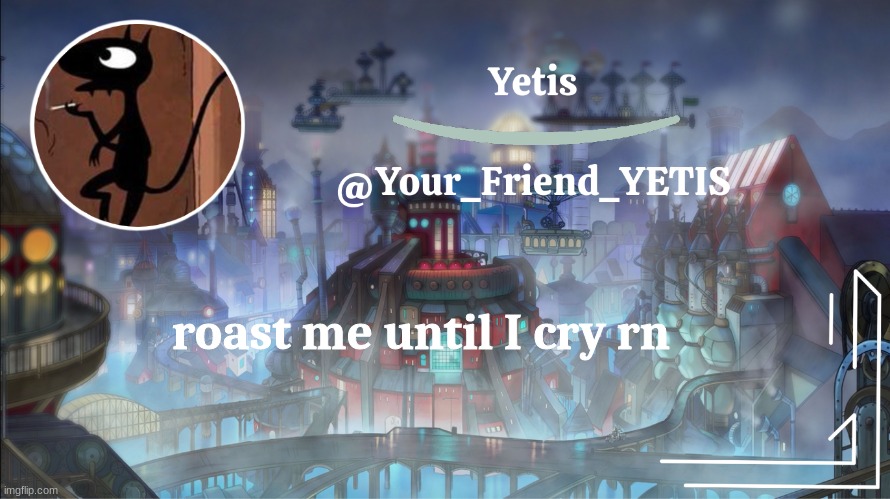 please | roast me until I cry rn | image tagged in yetis go brr | made w/ Imgflip meme maker