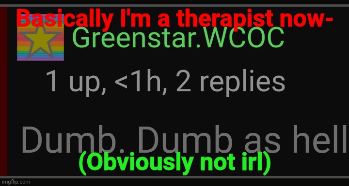 Dumb. Dumb as hell. | Basically I'm a therapist now-; (Obviously not irl) | image tagged in dumb dumb as hell | made w/ Imgflip meme maker