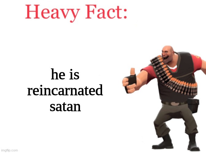Heavy fact | he is reincarnated satan | image tagged in heavy fact | made w/ Imgflip meme maker