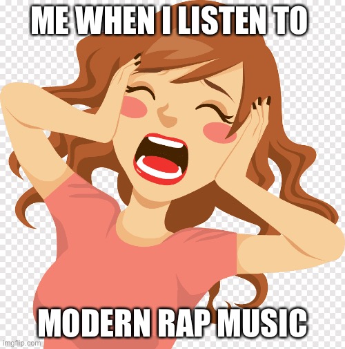 Imagine Even Calling It Music | ME WHEN I LISTEN TO; MODERN RAP MUSIC | image tagged in woman holding ears,music,bad music,modern rap sucks | made w/ Imgflip meme maker