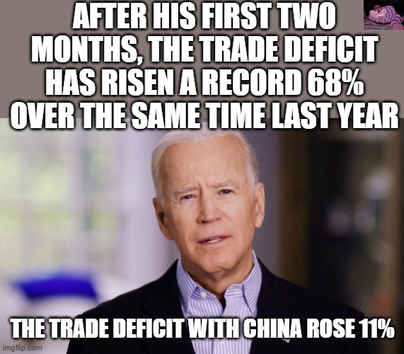 This is only the beginning. If he raises corporate tax more businesses will leave. | AFTER HIS FIRST TWO MONTHS, THE TRADE DEFICIT HAS RISEN A RECORD 68% OVER THE SAME TIME LAST YEAR; THE TRADE DEFICIT WITH CHINA ROSE 11% | image tagged in joe biden 2020 | made w/ Imgflip meme maker