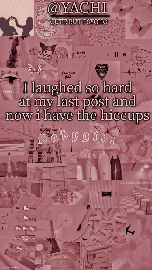 Yachis temp | I laughed so hard at my last post and now i have the hiccups | image tagged in yachis temp | made w/ Imgflip meme maker