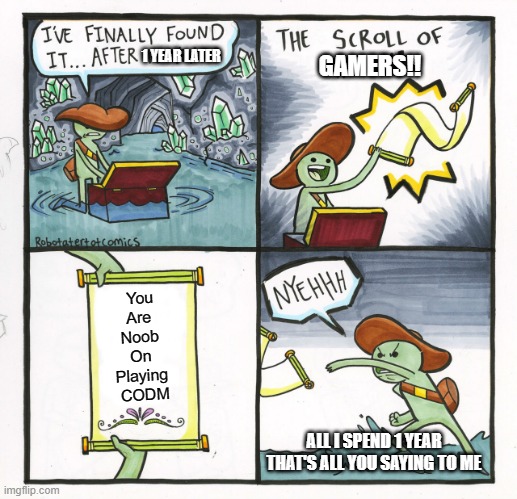 The Scroll Of Truth | 1 YEAR LATER; GAMERS!! You
Are 
Noob 
On 
Playing 
CODM; ALL I SPEND 1 YEAR THAT'S ALL YOU SAYING TO ME | image tagged in memes,the scroll of truth | made w/ Imgflip meme maker
