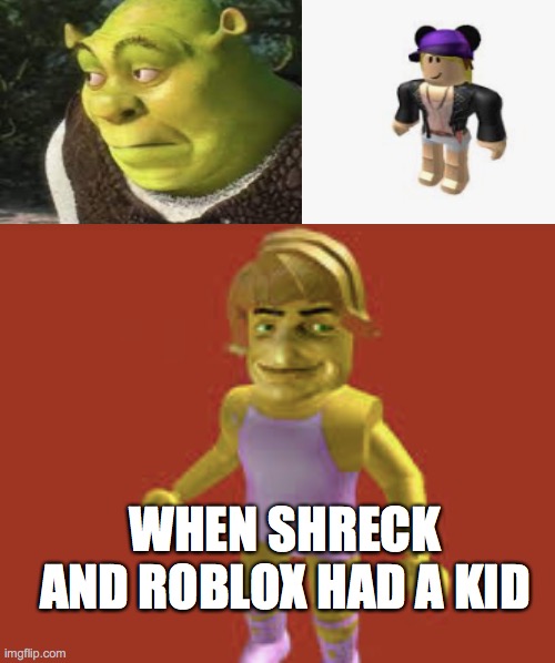this is so true | WHEN SHRECK AND ROBLOX HAD A KID | image tagged in shreck,roblox,memes,funny,funny memes | made w/ Imgflip meme maker