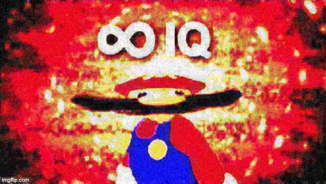 Infinite IQ deep-fried | image tagged in infinite iq deep-fried 1 | made w/ Imgflip meme maker