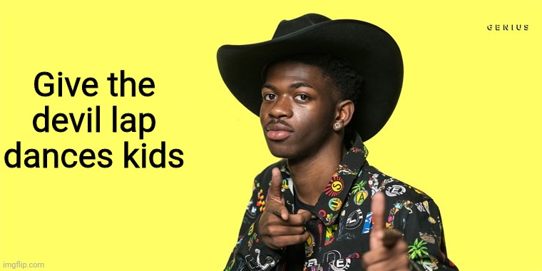 Lil Nas X blank | Give the devil lap dances kids | image tagged in lil nas x blank | made w/ Imgflip meme maker