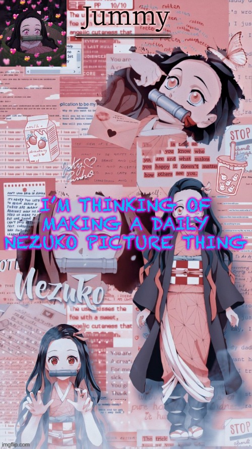 cuz yes | I’M THINKING OF MAKING A DAILY NEZUKO PICTURE THING | image tagged in jummygummie53 s temp by sleepy_yachi | made w/ Imgflip meme maker