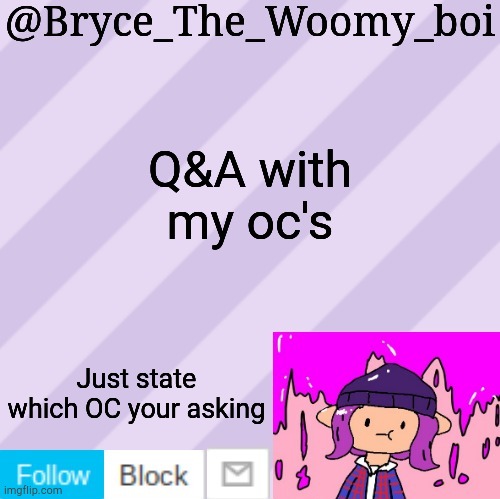 Bryce_The_Woomy_boi's new New NEW announcement template | Q&A with my oc's; Just state which OC your asking | image tagged in bryce_the_woomy_boi's new new new announcement template | made w/ Imgflip meme maker