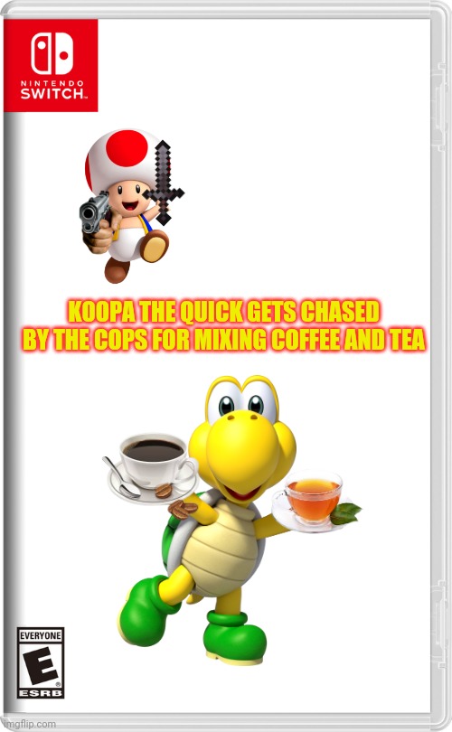 Nintendo Switch | KOOPA THE QUICK GETS CHASED BY THE COPS FOR MIXING COFFEE AND TEA | image tagged in nintendo switch | made w/ Imgflip meme maker