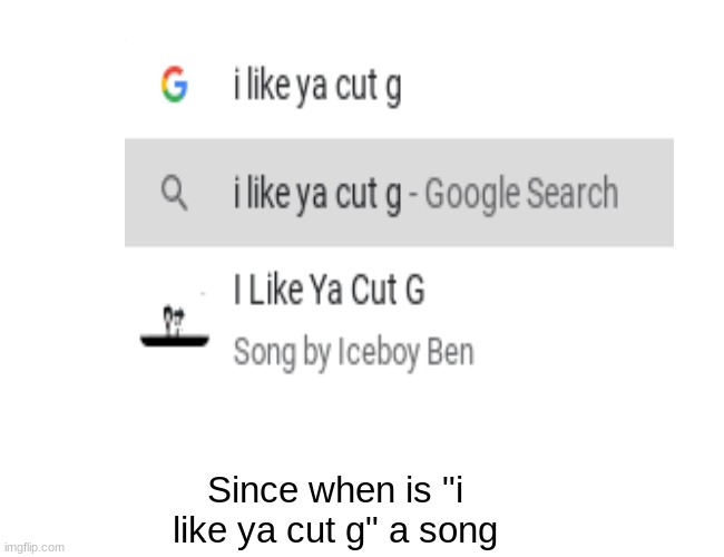 Since when | Since when is "i like ya cut g" a song | image tagged in funny,how,why | made w/ Imgflip meme maker