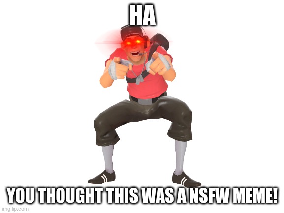 this is nsfw | HA; YOU THOUGHT THIS WAS A NSFW MEME! | image tagged in blank white template | made w/ Imgflip meme maker