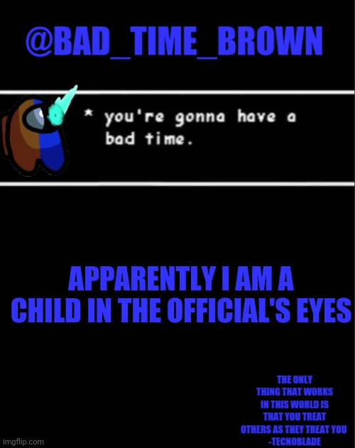 Well I am a child irl but not like, 2 | APPARENTLY I AM A CHILD IN THE OFFICIAL'S EYES | image tagged in bad time brown announcement | made w/ Imgflip meme maker