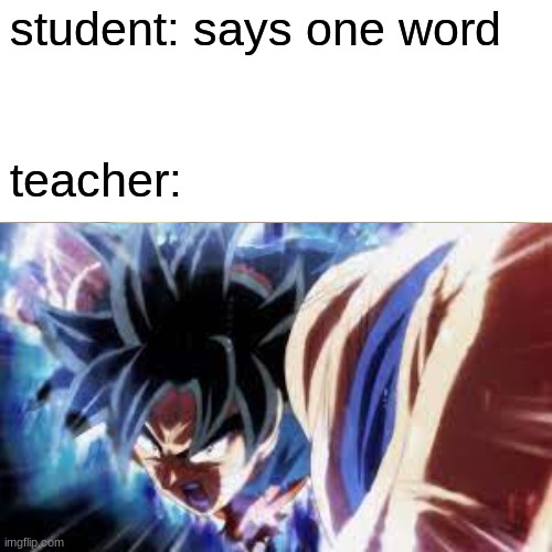student talks | student: says one word; teacher: | image tagged in dragon ball super | made w/ Imgflip meme maker