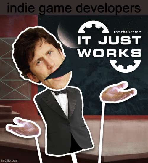 it just works | indie game developers | image tagged in it just works | made w/ Imgflip meme maker