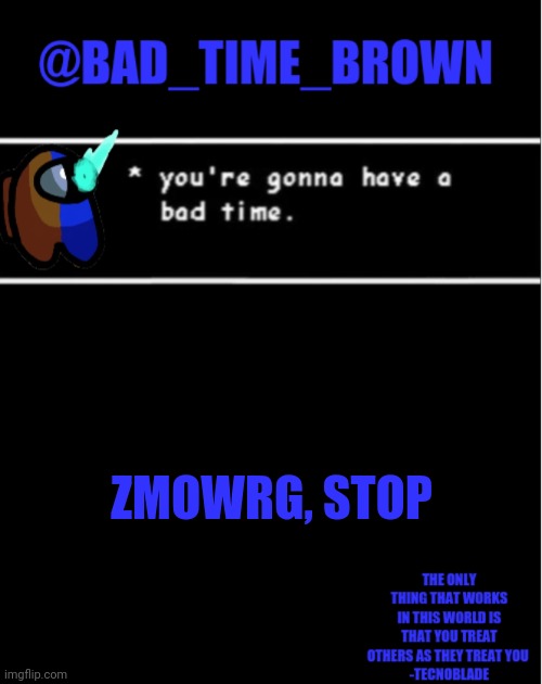 *angerey* | ZMOWRG, STOP | image tagged in bad time brown announcement | made w/ Imgflip meme maker