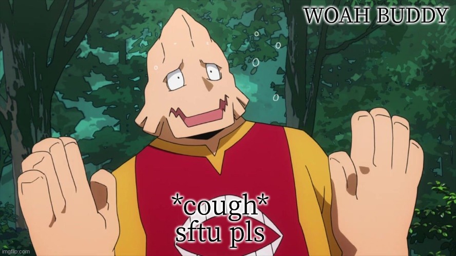 Koda woah buddy | *cough* 
sftu pls | image tagged in koda woah buddy | made w/ Imgflip meme maker