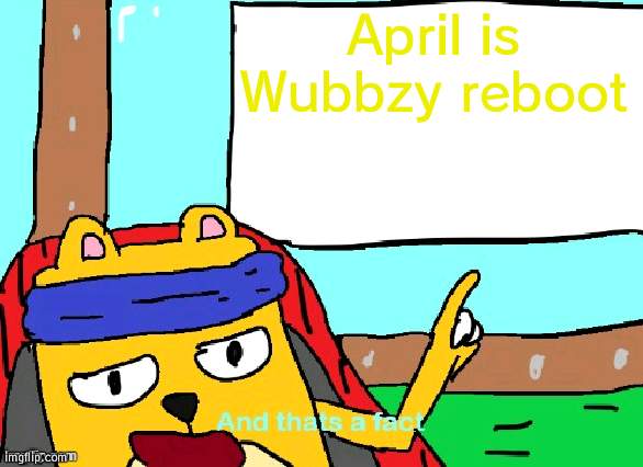 Get ready Wubbzy fans | April is Wubbzy reboot | image tagged in wubbzy and that's a fact,wubbzy,april | made w/ Imgflip meme maker