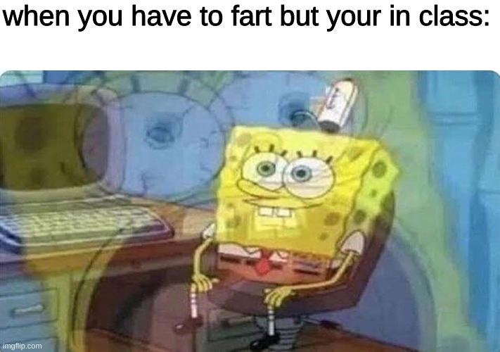 fort | when you have to fart but your in class: | image tagged in sponge bob screaming internally | made w/ Imgflip meme maker