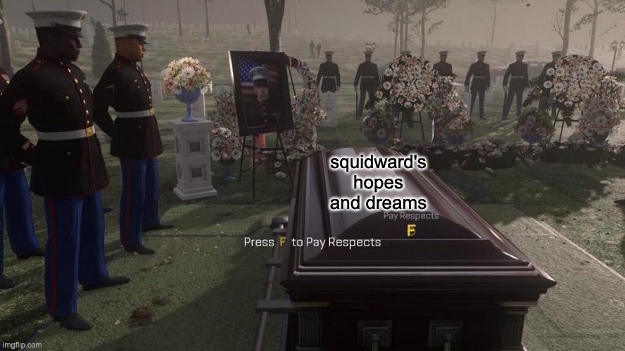 Poor squidward | squidward's hopes and dreams | image tagged in press f to pay respects,justice to squidwards hopes and dreams,memes,rip | made w/ Imgflip meme maker
