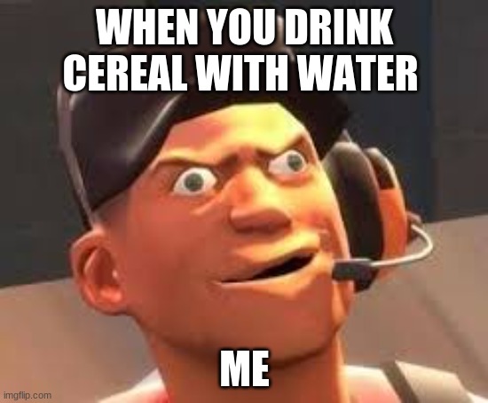 why | WHEN YOU DRINK CEREAL WITH WATER; ME | image tagged in always has been,third world skeptical kid,be like bill,leonardo dicaprio cheers,nasty | made w/ Imgflip meme maker