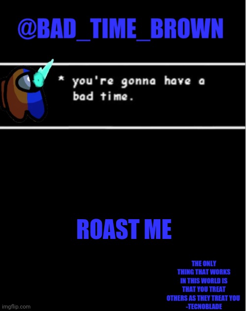 I know the trend is over lol I'm just bored | ROAST ME | image tagged in bad time brown announcement | made w/ Imgflip meme maker