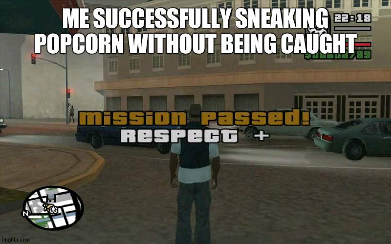 Round 2? | ME SUCCESSFULLY SNEAKING POPCORN WITHOUT BEING CAUGHT | image tagged in gta mission passed respect,popcorn | made w/ Imgflip meme maker