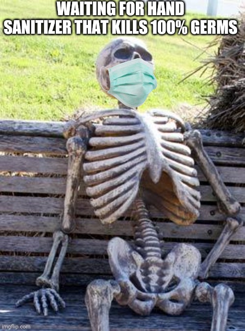 weiting | WAITING FOR HAND SANITIZER THAT KILLS 100% GERMS | image tagged in memes,waiting skeleton | made w/ Imgflip meme maker