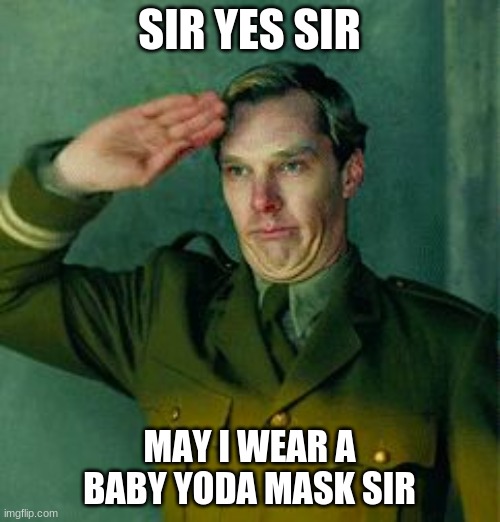 Sir, yes Sir! | SIR YES SIR MAY I WEAR A BABY YODA MASK SIR | image tagged in sir yes sir | made w/ Imgflip meme maker