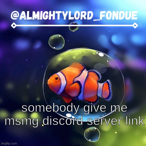 Clownfish temp-Fondue | somebody give me msmg discord server link | image tagged in clownfish temp-fondue | made w/ Imgflip meme maker