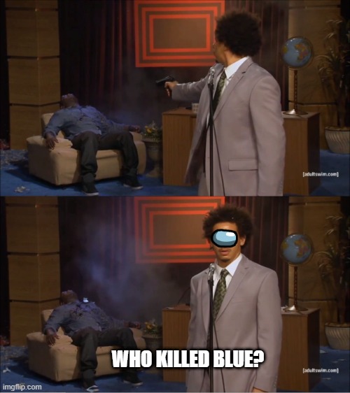 amogus | WHO KILLED BLUE? | image tagged in memes,who killed hannibal,amogus | made w/ Imgflip meme maker