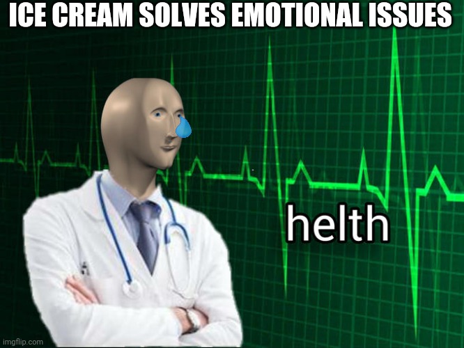 Sad Helth | ICE CREAM SOLVES EMOTIONAL ISSUES | image tagged in stonks helth | made w/ Imgflip meme maker