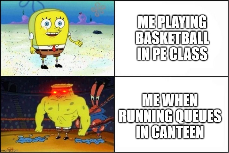 Canteen sterotype | ME PLAYING BASKETBALL IN PE CLASS; ME WHEN RUNNING QUEUES IN CANTEEN | image tagged in weak vs strong spongebob | made w/ Imgflip meme maker